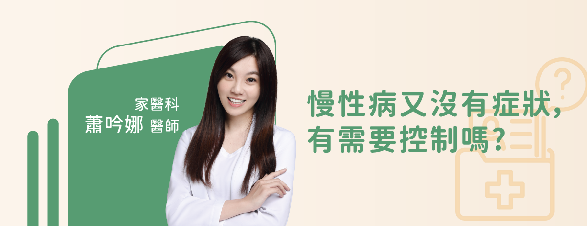 慢性病又沒有症狀，有需要控制嗎? -家醫科蕭吟娜醫師：慢性病又名「隱形的殺手」，患病民眾常常沒有感到不適，或忽略了慢性病控制不佳帶來的警訊。