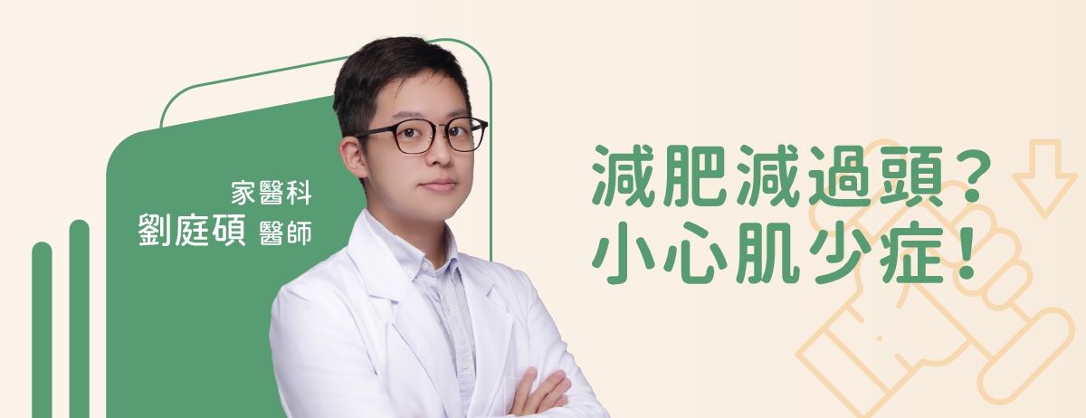 減重與肌少症-家醫科劉庭碩醫師：現代人的文明病以及常見的代謝症候群有很大部分因為肥胖引起，但在努力甩掉身上贅肉的同時，很多人往往忽略肌少症的問題。