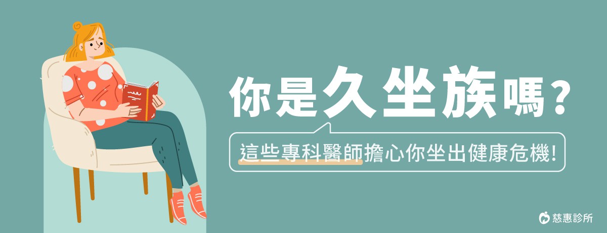 你是久坐族嗎?這些專科醫師擔心你坐出健康危機!：你是久坐族嗎？根據世界衛生組織（WHO）的報告，長時間久坐會增加罹患肥胖、糖尿病、高血壓、癌症等疾病的風險，甚至每年有約200萬人因此喪命。別讓久坐危害你的健康！